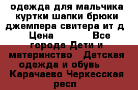 одежда для мальчика（куртки,шапки,брюки,джемпера,свитера ит.д） › Цена ­ 1 000 - Все города Дети и материнство » Детская одежда и обувь   . Карачаево-Черкесская респ.